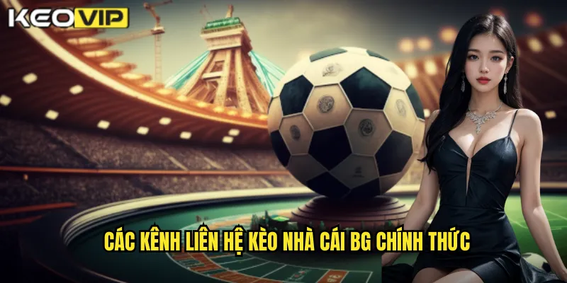 Các kênh liên hệ kèo nhà cái bg chính thức